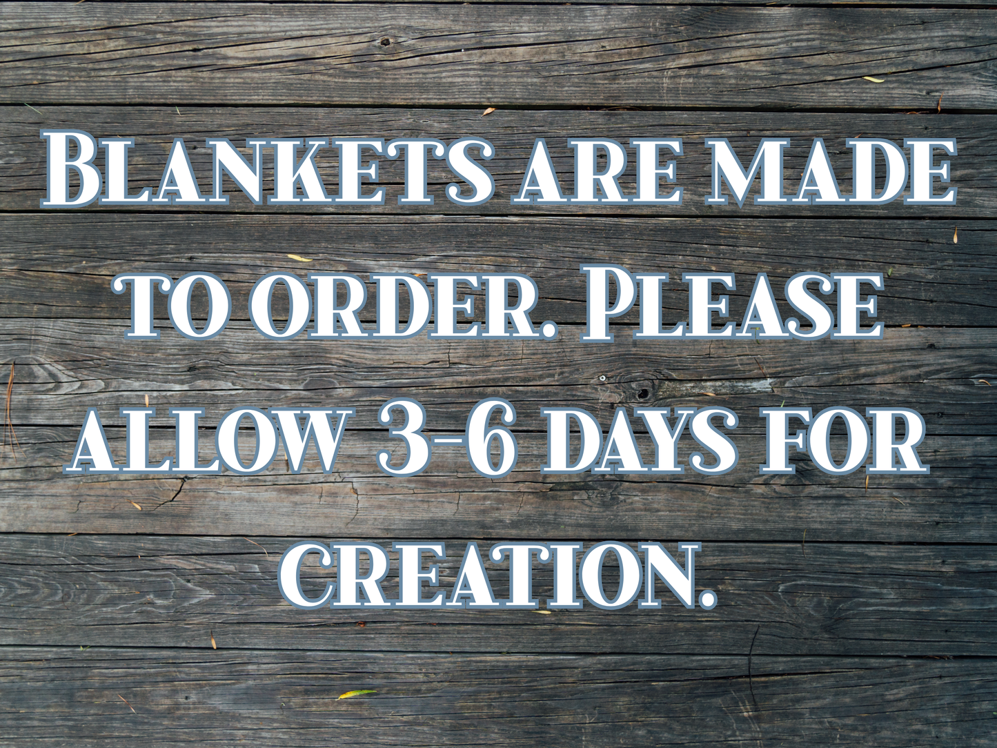 Blankets are made to order. Please allow 3-6 days for creation.
