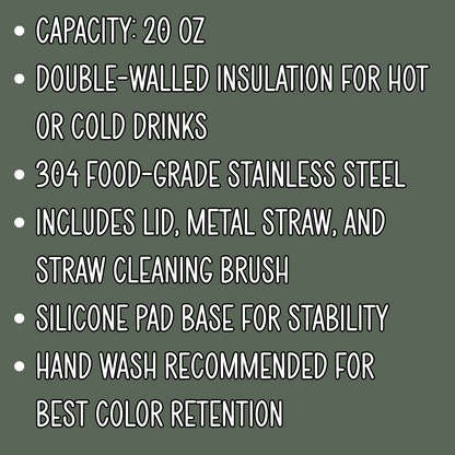 Viking D20 Tumbler Infographic. Capacity 20 oz. Double walled insulation for hot or cold drinks. 304 food grade stainless steel. Includes lid, metal straw, and straw cleaning brush. Silicone pad base for stability. Hand wash recommended for best color retention.