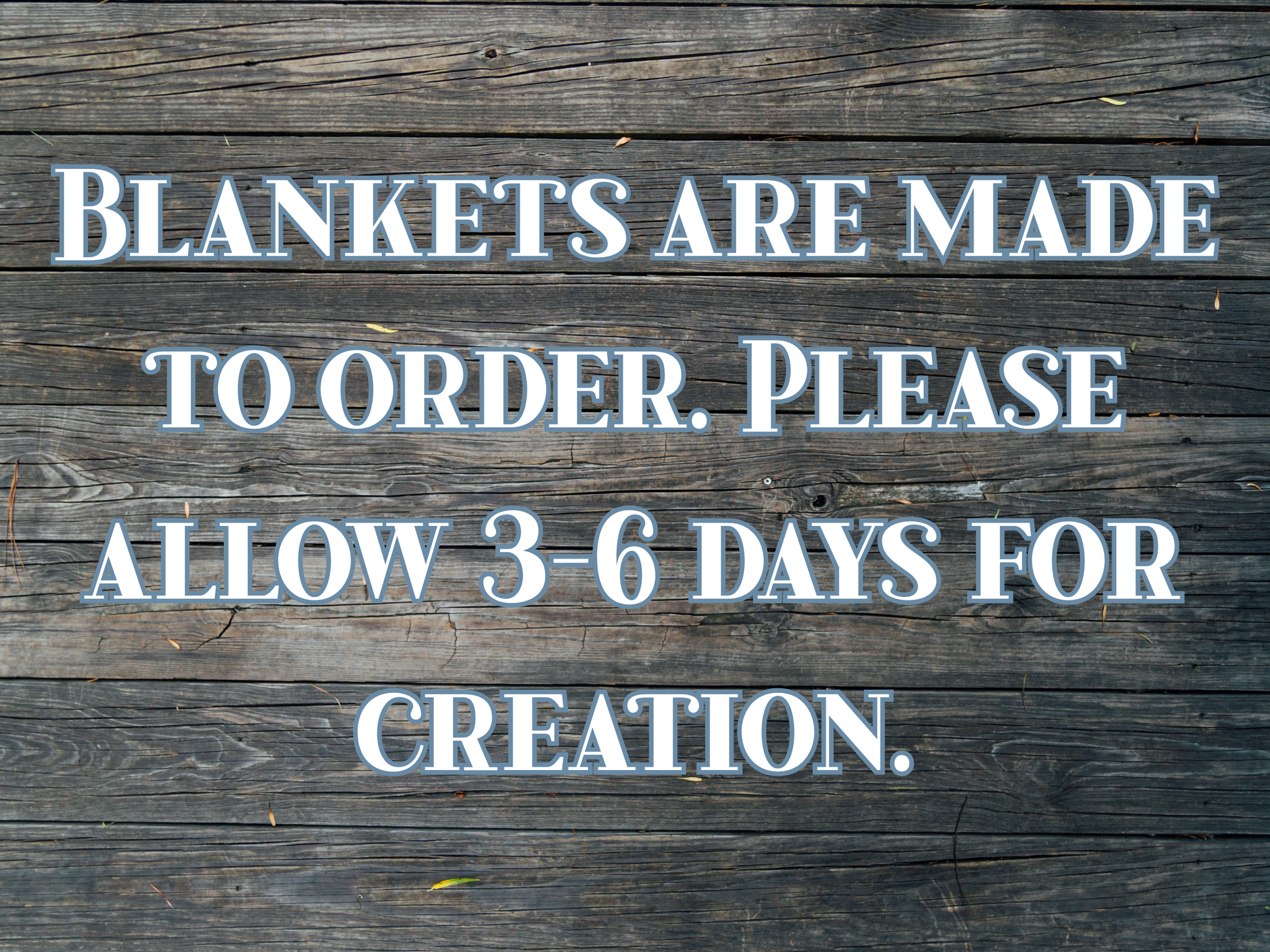 Blankets are made to order. Please allow 3-6 days for creation.