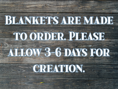 Blankets are made to order. Please allow 3-6 days for creation.